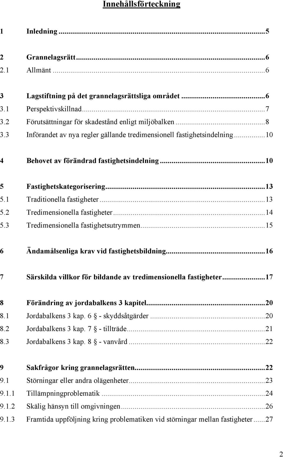 ..10 5 Fastighetskategorisering...13 5.1 Traditionella fastigheter...13 5.2 Tredimensionella fastigheter...14 5.3 Tredimensionella fastighetsutrymmen...15 6 Ändamålsenliga krav vid fastighetsbildning.