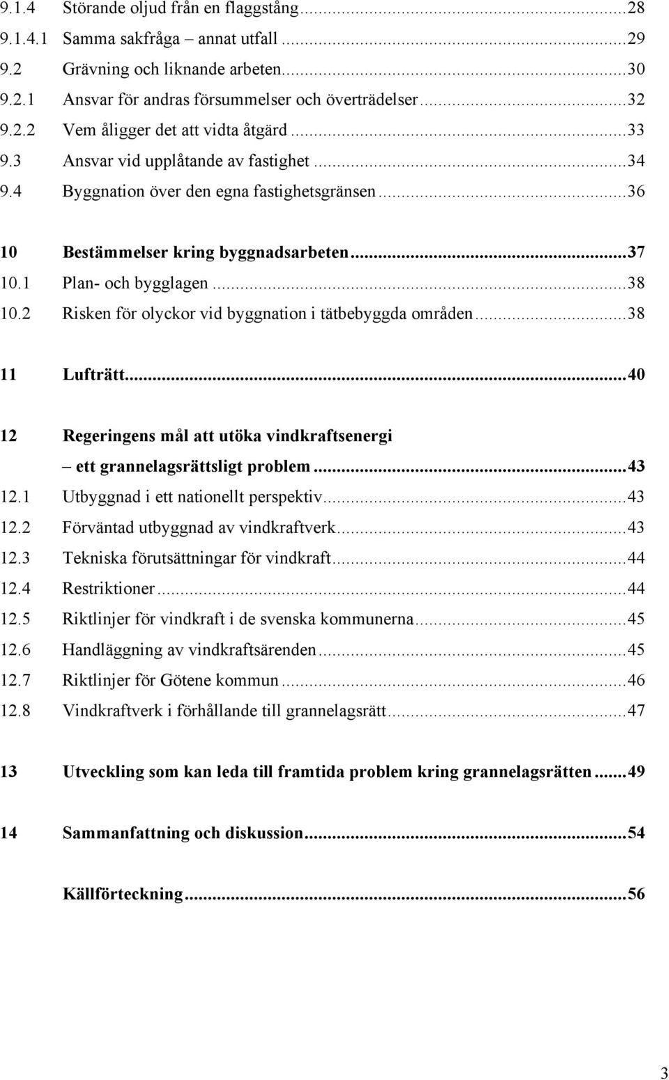2 Risken för olyckor vid byggnation i tätbebyggda områden...38 11 Lufträtt...40 12 Regeringens mål att utöka vindkraftsenergi ett grannelagsrättsligt problem...43 12.