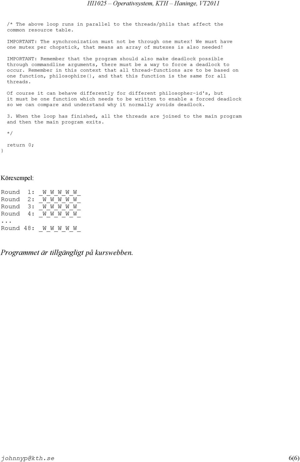 IMPORTANT: Remember that the program should also make deadlock possible through commandline arguments, there must be a way to force a deadlock to occur.