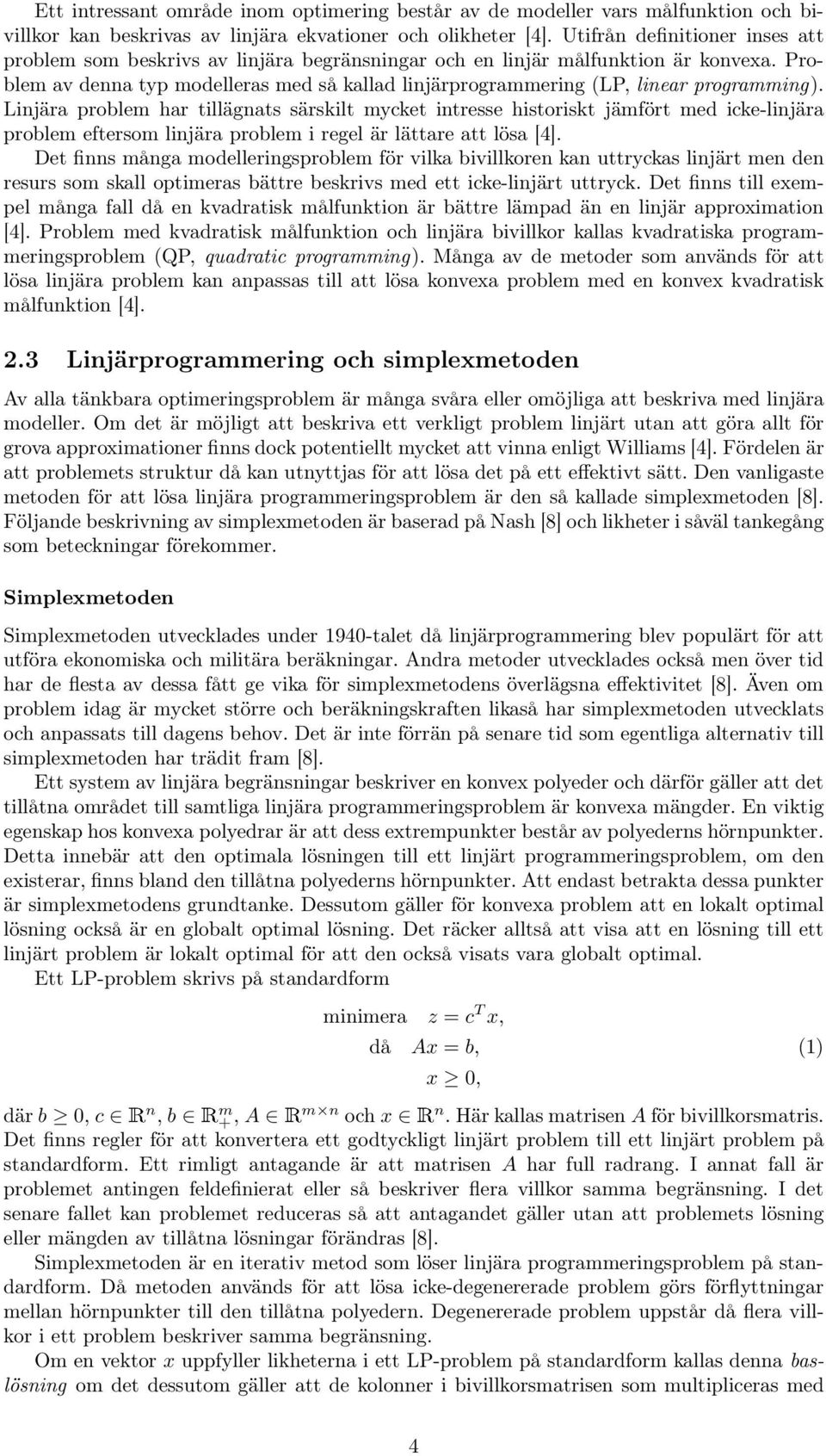 Problem av denna typ modelleras med så kallad linjärprogrammering (LP, linear programming).