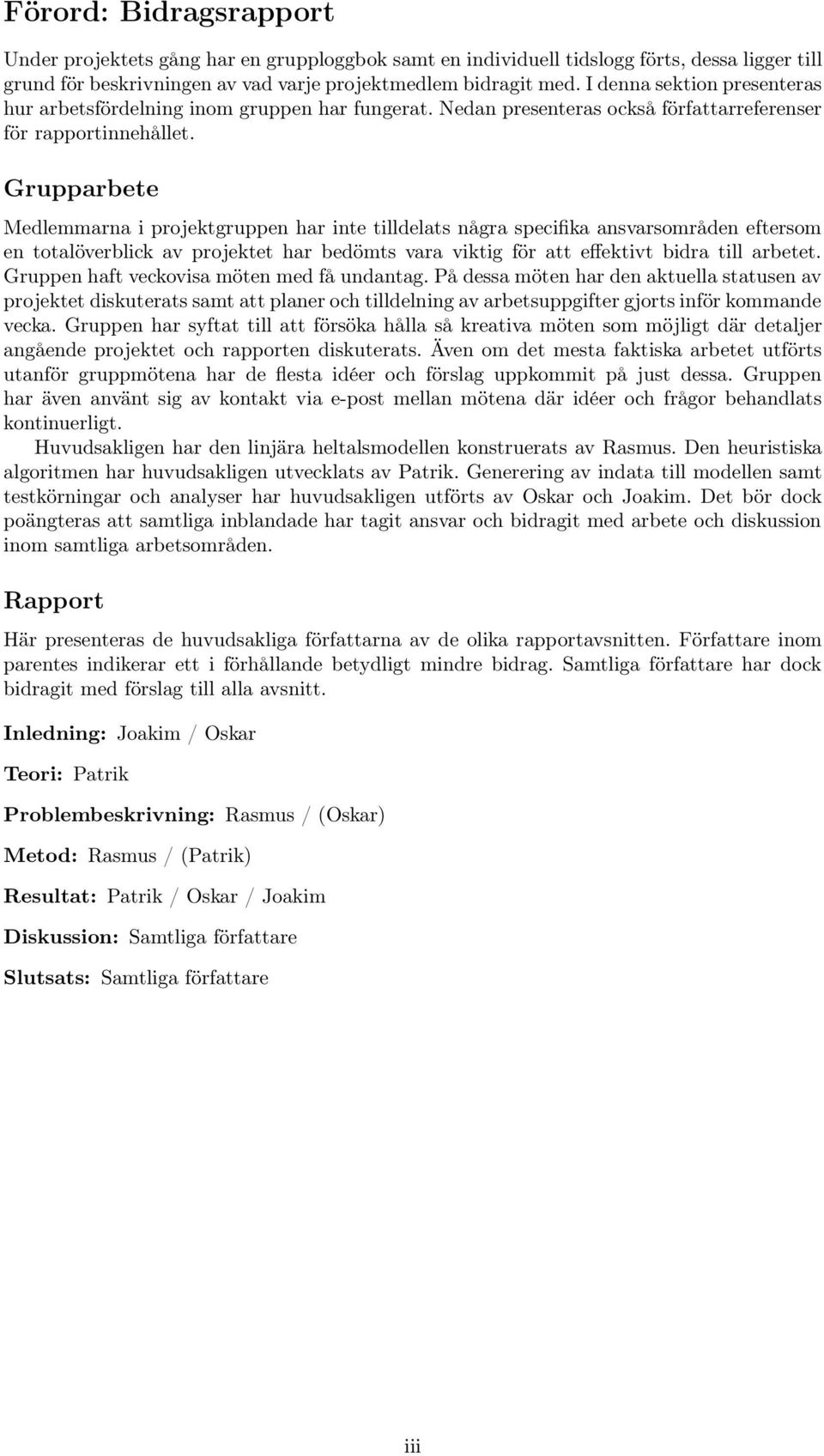 Grupparbete Medlemmarna i projektgruppen har inte tilldelats några specifika ansvarsområden eftersom en totalöverblick av projektet har bedömts vara viktig för att effektivt bidra till arbetet.
