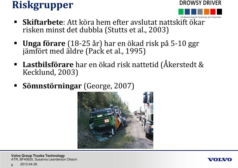 , 2003) Unga förare (18-25 år) har en ökad risk på 5-10 ggr jämfört med äldre