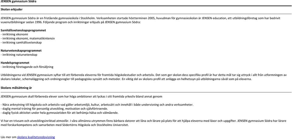 Följande program och inriktningar erbjuds på : Samhällsvetenskapsprogrammet inriktning ekonomi inriktning ekonomi, matematikintensiv inriktning samhällsvetenskap Naturvetenskapsprogrammet inriktning