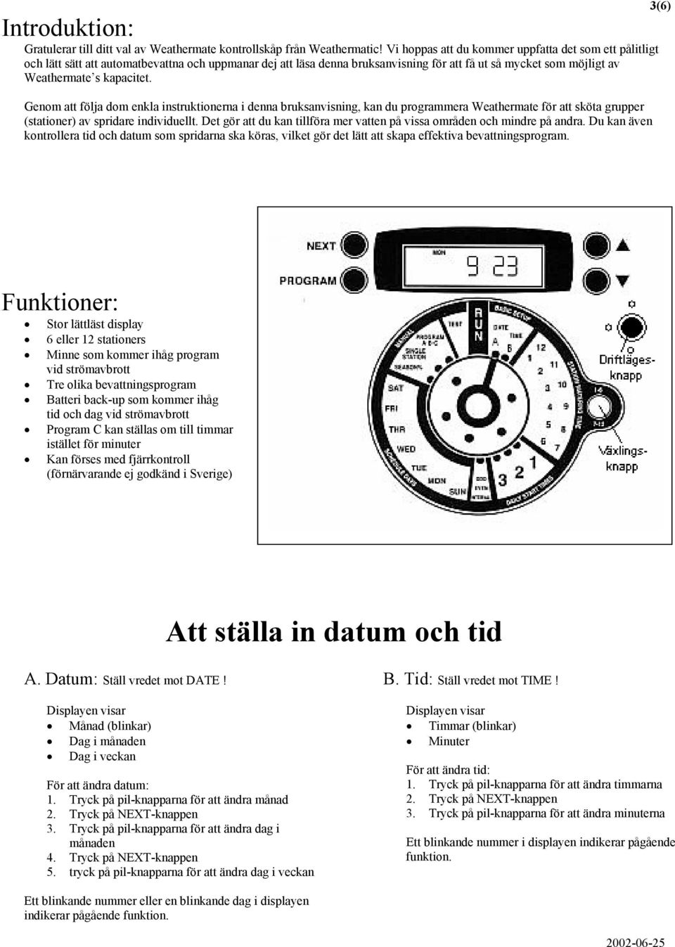 Genom att följa dom enkla instruktionerna i denna bruksanvisning, kan du programmera Weathermate för att sköta grupper (stationer) av spridare individuellt.