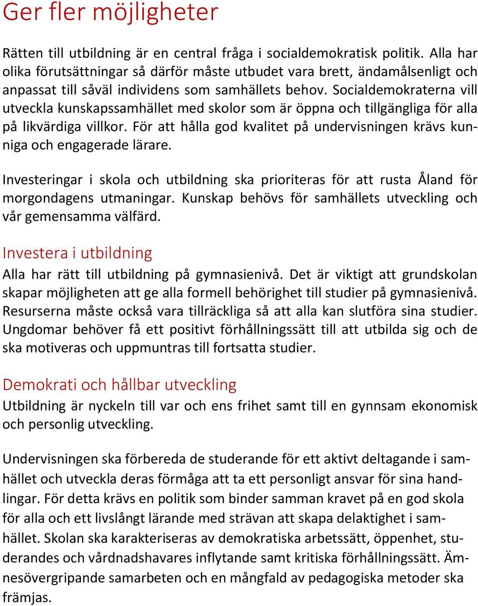 Socialdemokraterna vill utveckla kunskapssamhället med skolor som är öppna och tillgängliga för alla på likvärdiga villkor.