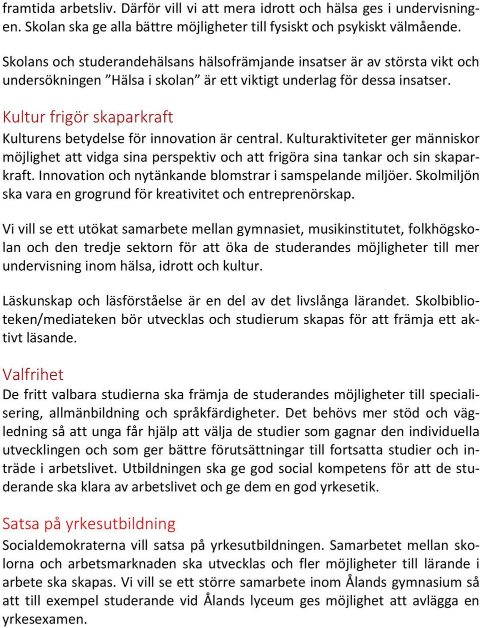 Kultur frigör skaparkraft Kulturens betydelse för innovation är central. Kulturaktiviteter ger människor möjlighet att vidga sina perspektiv och att frigöra sina tankar och sin skaparkraft.