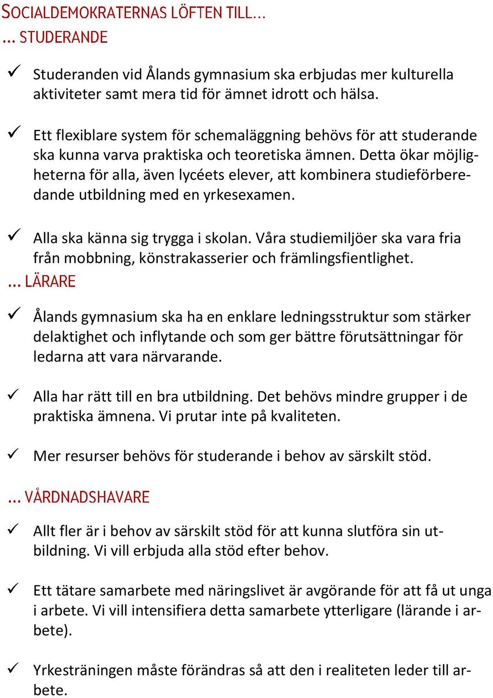 Detta ökar möjligheterna för alla, även lycéets elever, att kombinera studieförberedande utbildning med en yrkesexamen. Alla ska känna sig trygga i skolan.