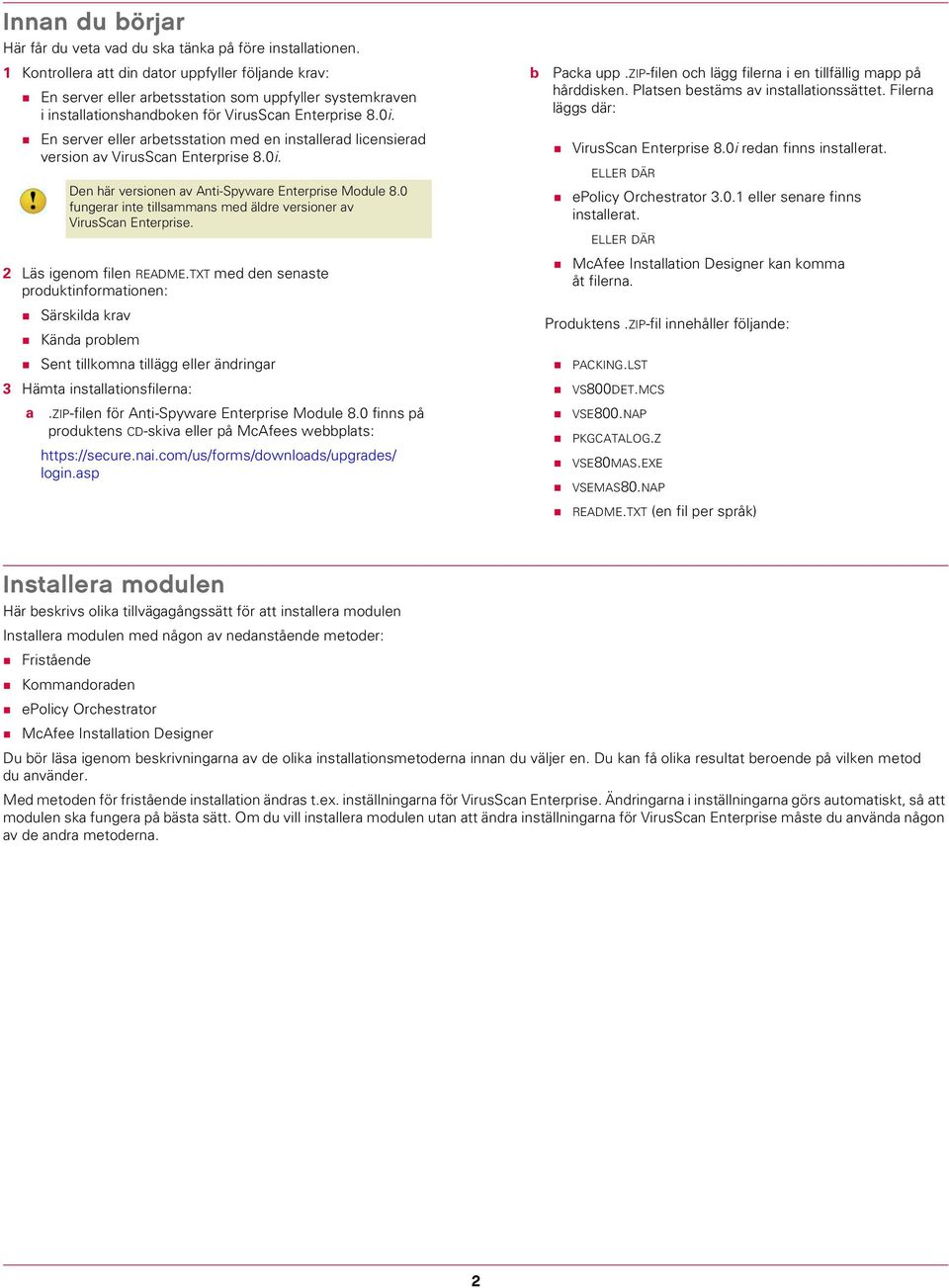 ! En server eller arbetsstation med en installerad licensierad version av VirusScan Enterprise 8.0i. Varning! 2 Läs igenom filen README.TXT med den senaste produktinformationen:! Särskilda krav!
