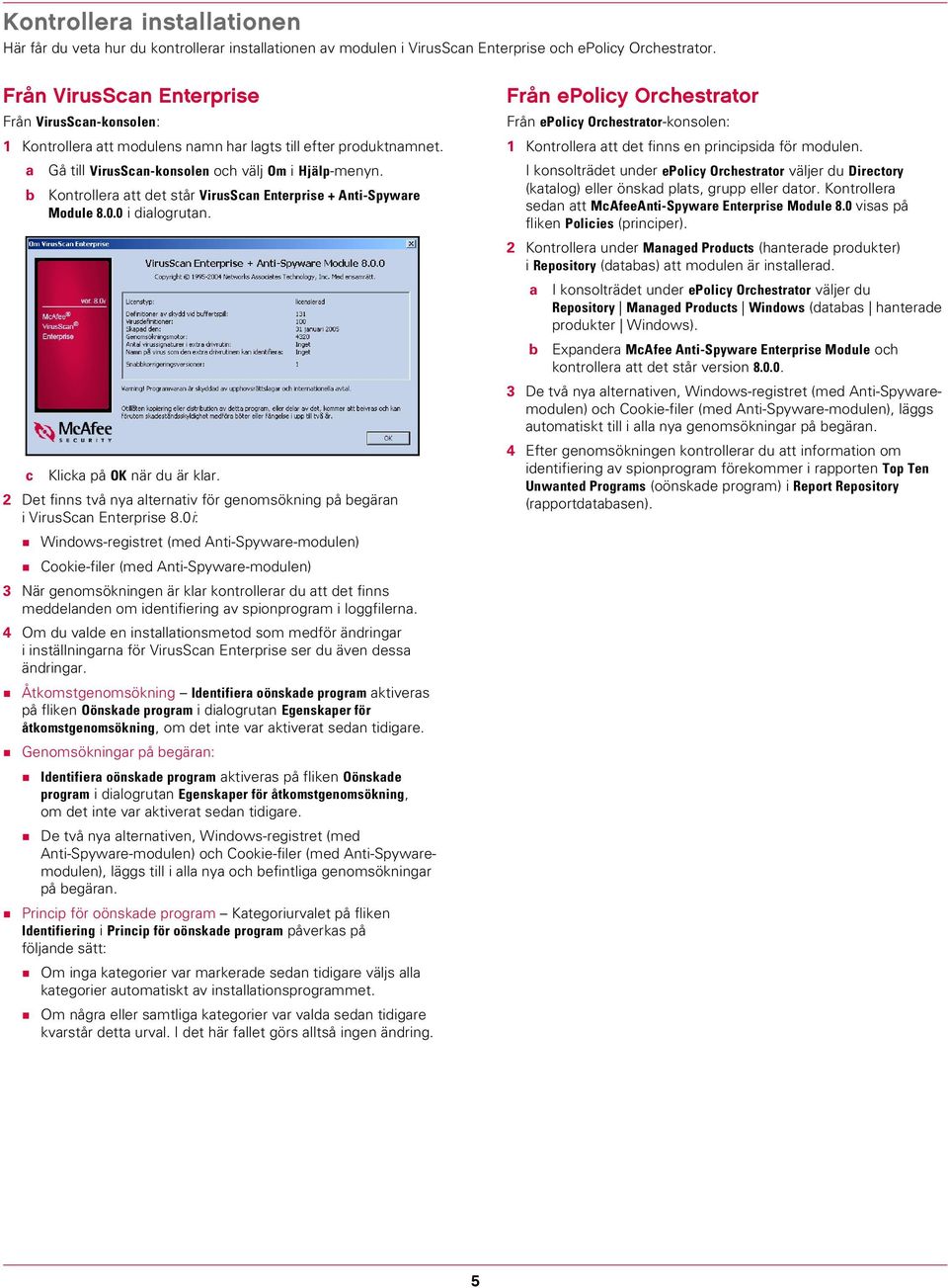 b Kontrollera att det står VirusScan Enterprise + Anti-Spyware Module 8.0.0 i dialogrutan. c Klicka på OK när du är klar.