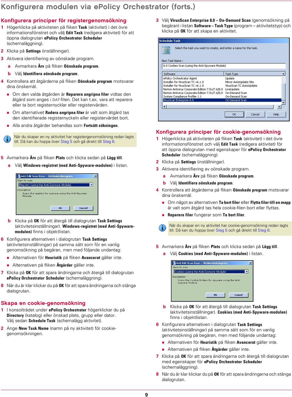 dialogrutan epolicy Orchestrator Scheduler (schemaläggning). 2 Klicka på Settings (inställningar). 3 Aktivera identifiering av oönskade program. a Avmarkera Ärv på fliken Oönskade program.