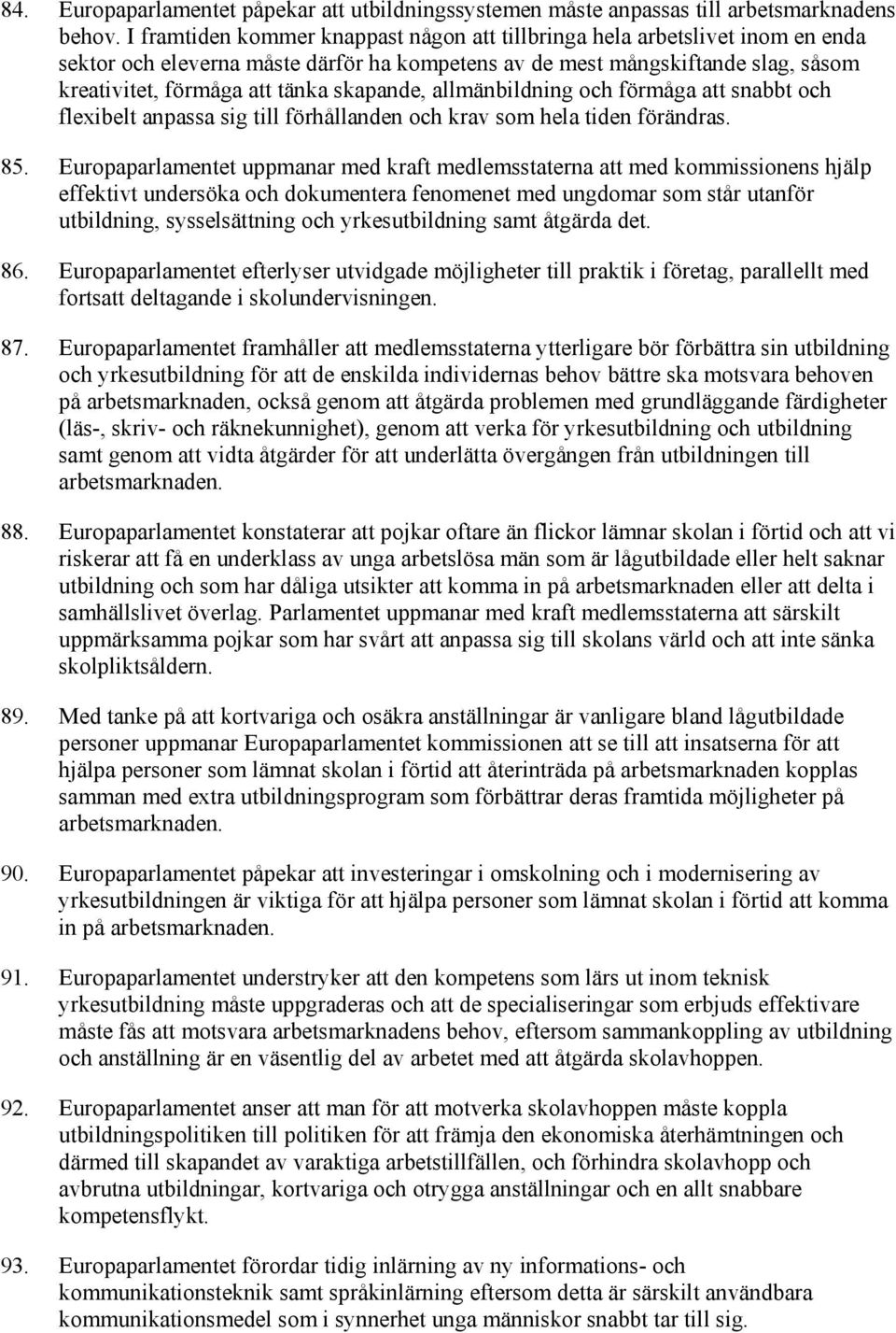 skapande, allmänbildning och förmåga att snabbt och flexibelt anpassa sig till förhållanden och krav som hela tiden förändras. 85.