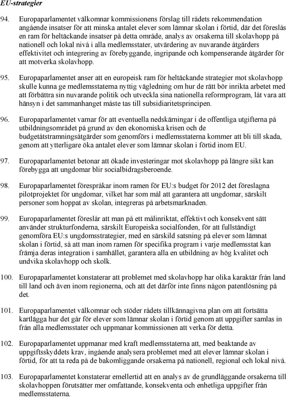 insatser på detta område, analys av orsakerna till skolavhopp på nationell och lokal nivå i alla medlemsstater, utvärdering av nuvarande åtgärders effektivitet och integrering av förebyggande,