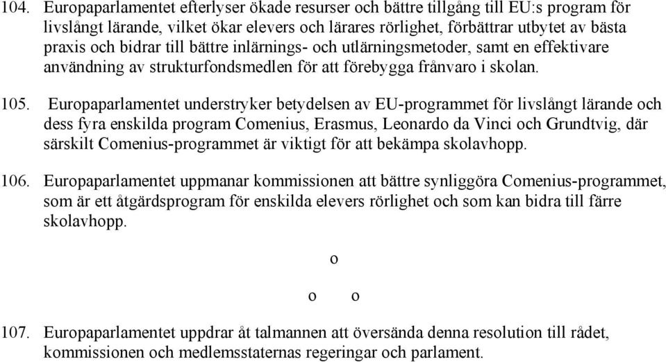 Europaparlamentet understryker betydelsen av EU-programmet för livslångt lärande och dess fyra enskilda program Comenius, Erasmus, Leonardo da Vinci och Grundtvig, där särskilt Comenius-programmet är