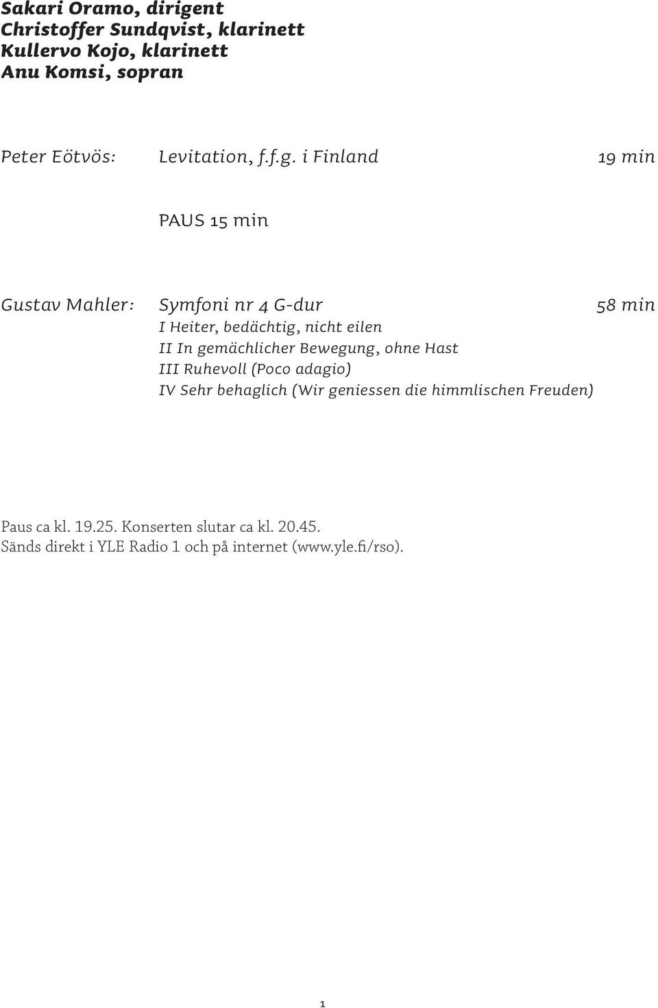 i Finland 19 min PAUS 15 min Gustav Mahler: Symfoni nr 4 G-dur 58 min I Heiter, bedächtig, nicht eilen II In