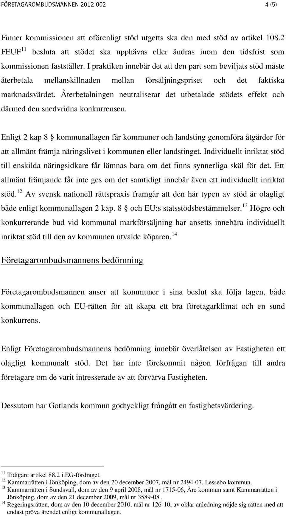 Återbetalningen neutraliserar det utbetalade stödets effekt och därmed den snedvridna konkurrensen.