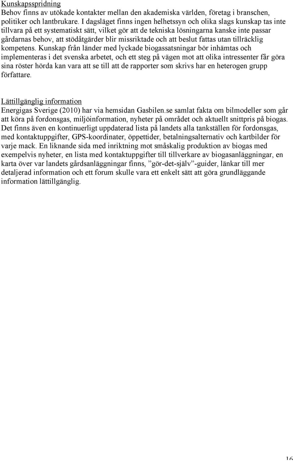 missriktade och att beslut fattas utan tillräcklig kompetens.
