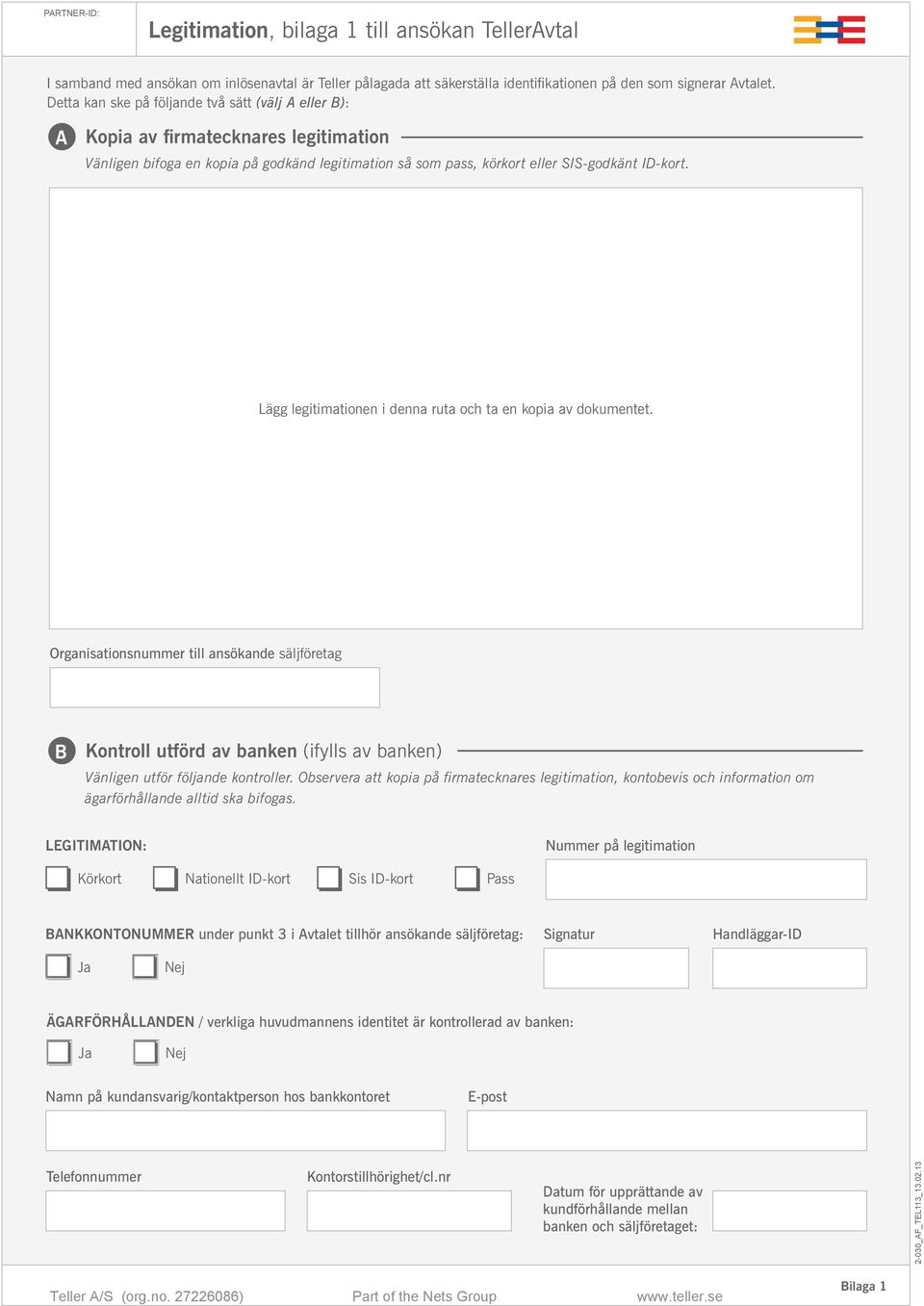 Lägg legitimationen i denna ruta och ta en kopia av dokumentet. Organisationsnummer till ansökande säljföretag B Kontroll utförd av banken (ifylls av banken) Vänligen utför följande kontroller.