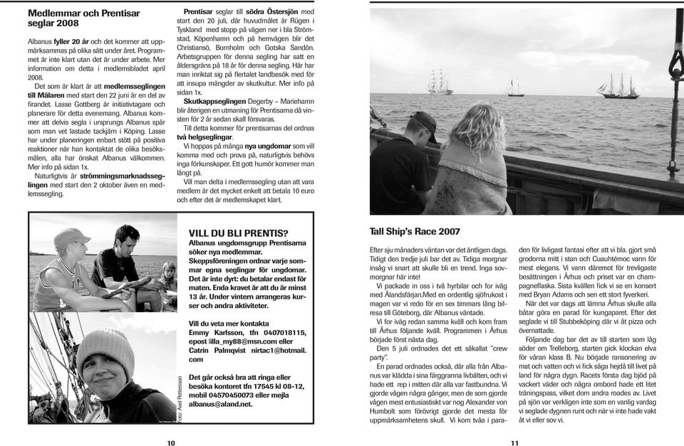 Lasse Gottberg är initiativtagare och planerare för detta evenemang. Albanus kommer att delvis segla i ursprungs Albanus spår som man vet lastade tackjärn i Köping.