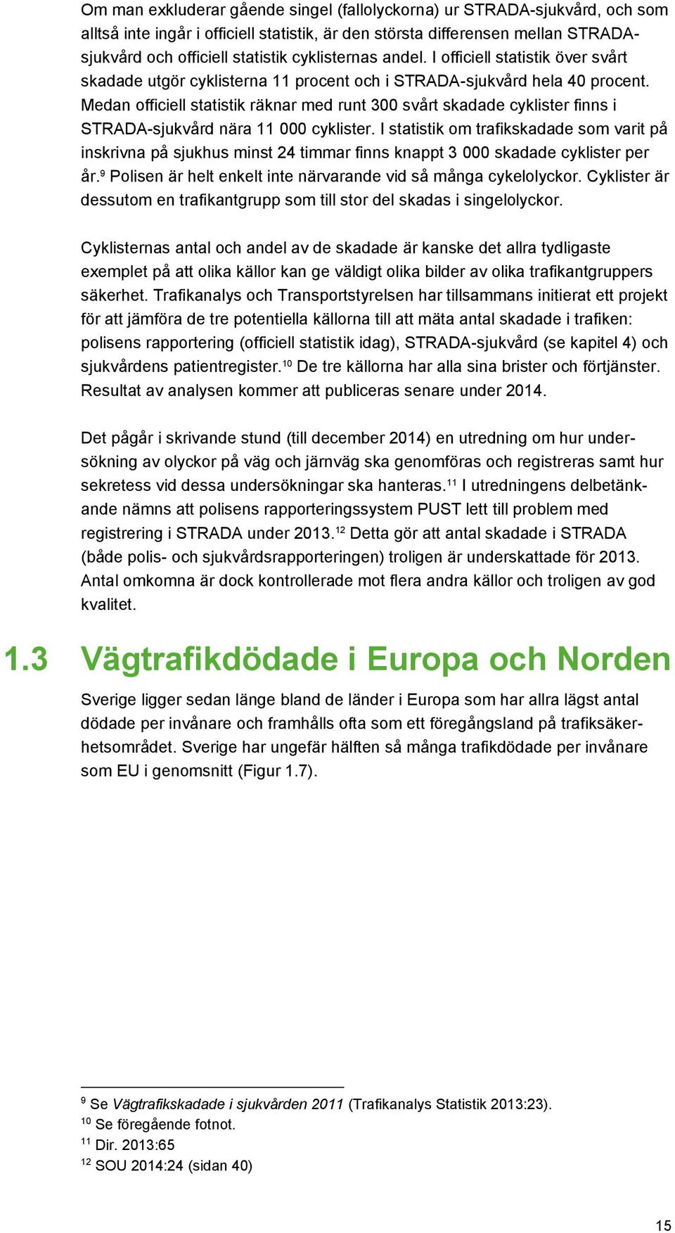 Medan officiell statistik räknar med runt 300 svårt skadade cyklister finns i STRADA-sjukvård nära 11 000 cyklister.