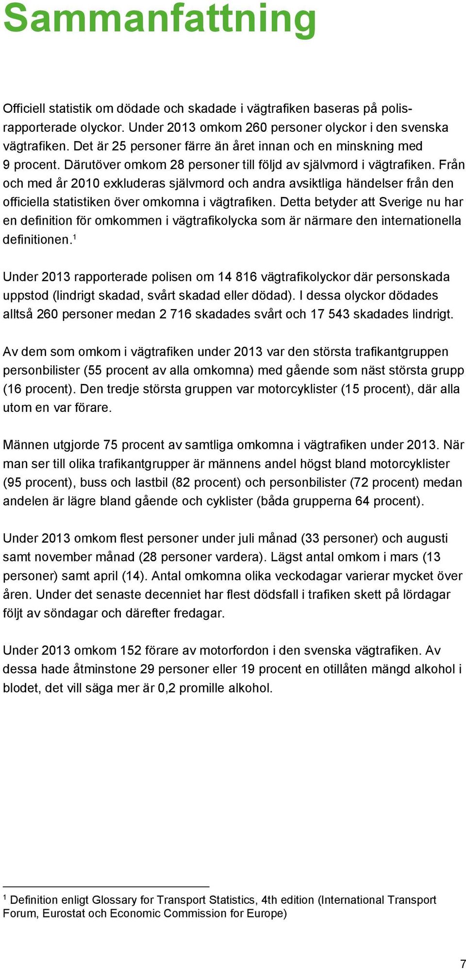 Från och med år 2010 exkluderas självmord och andra avsiktliga händelser från den officiella statistiken över omkomna i vägtrafiken.