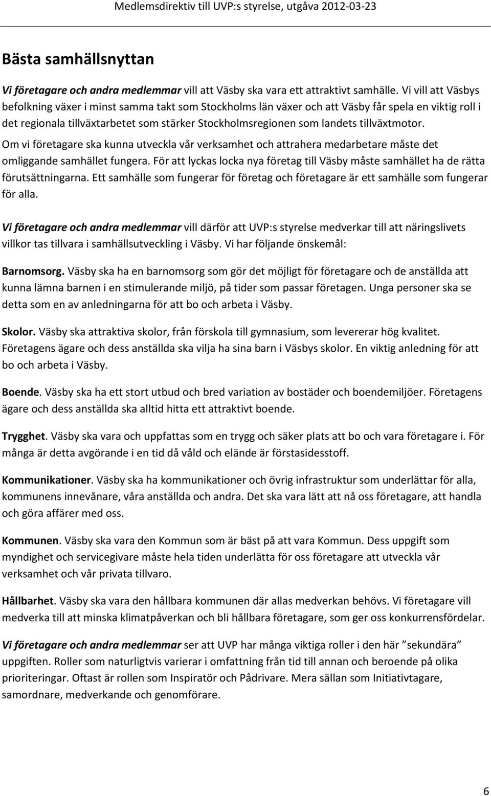 tillväxtmotor. Om vi företagare ska kunna utveckla vår verksamhet och attrahera medarbetare måste det omliggande samhället fungera.