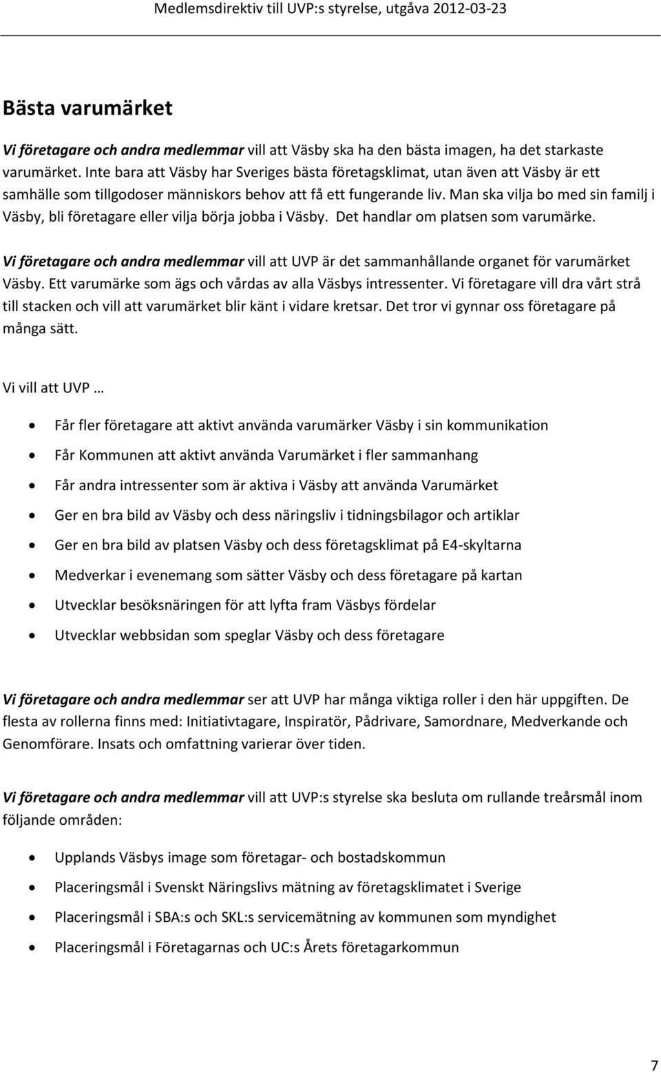 Man ska vilja bo med sin familj i Väsby, bli företagare eller vilja börja jobba i Väsby. Det handlar om platsen som varumärke.