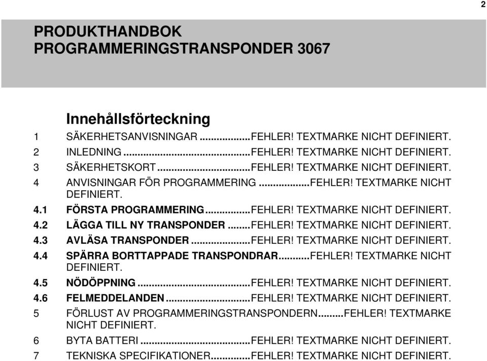 ..FEHLER! TEXTMARKE NICHT DEFINIERT. 4.5 NÖDÖPPNING...FEHLER! TEXTMARKE NICHT DEFINIERT. 4.6 FELMEDDELANDEN...FEHLER! TEXTMARKE NICHT DEFINIERT. 5 FÖRLUST AV PROGRAMMERINGSTRANSPONDERN...FEHLER! TEXTMARKE NICHT DEFINIERT. 6 BYTA BATTERI.