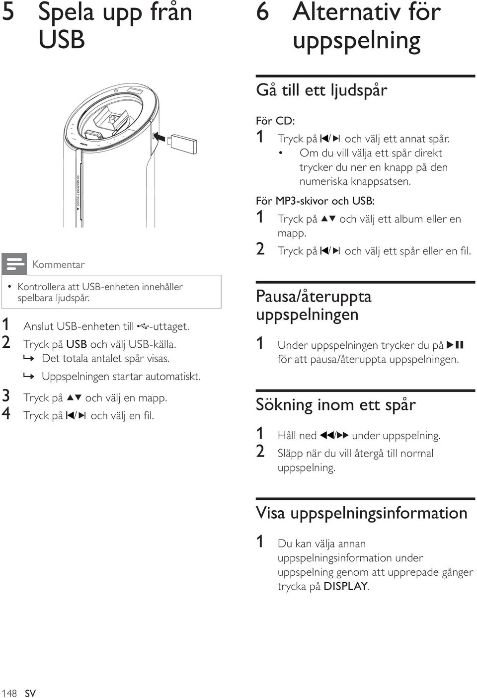 För CD: 1 Tryck på / och välj ett annat spår. Om du vill välja ett spår direkt trycker du ner en knapp på den numeriska knappsatsen.