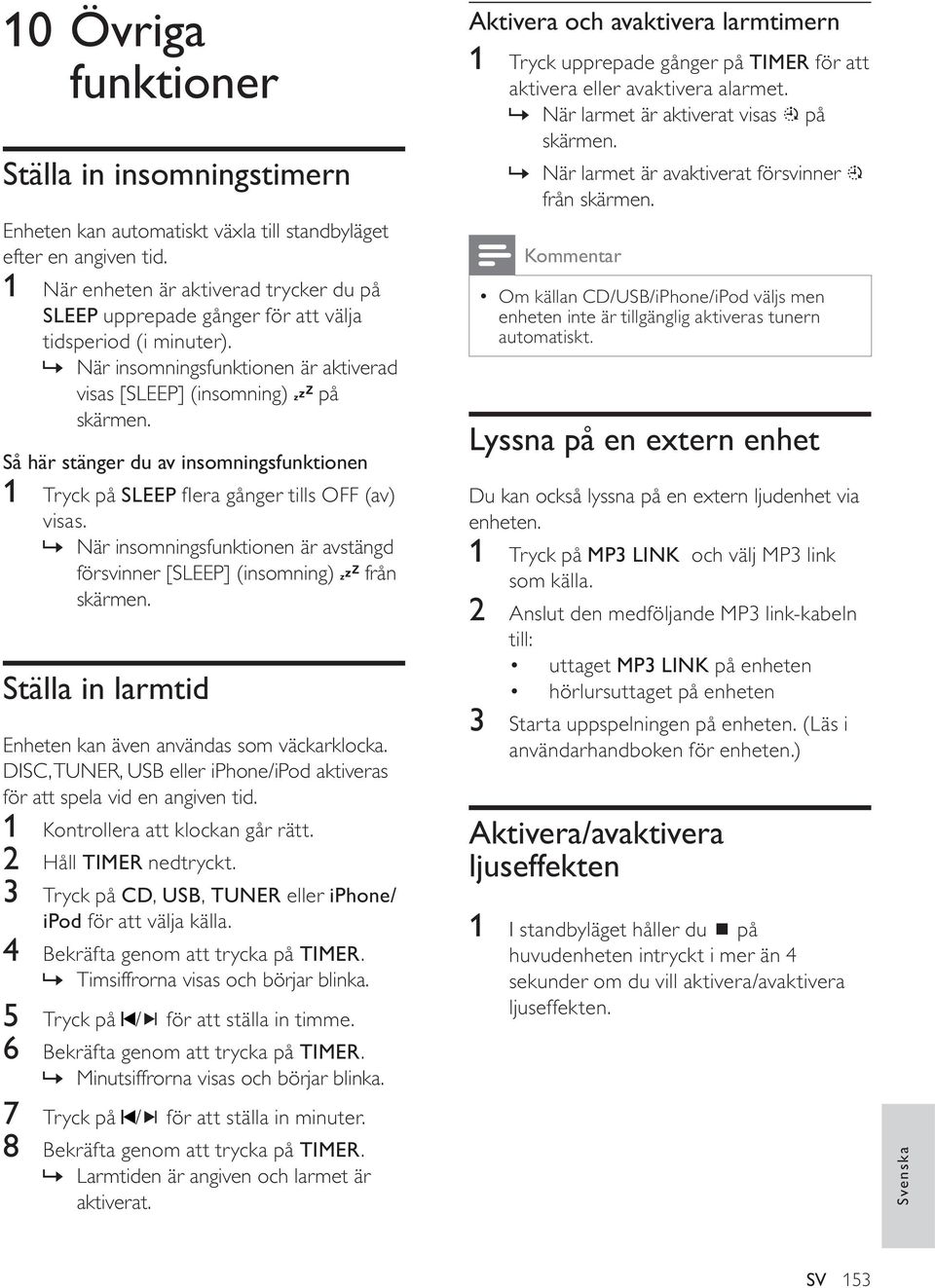 Så här stänger du av insomningsfunktionen 1 Tryck på SLEEP fl era gånger tills OFF (av) visas.» När insomningsfunktionen är avstängd försvinner [SLEEP] (insomning) från skärmen.