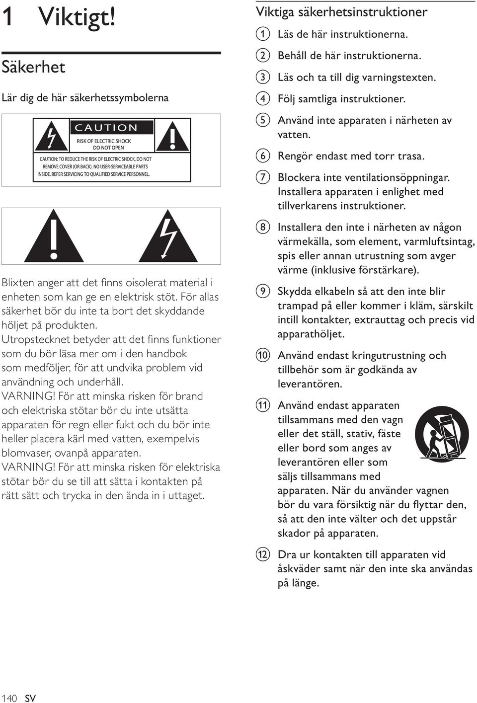 Utropstecknet betyder att det fi nns funktioner som du bör läsa mer om i den handbok som medföljer, för att undvika problem vid användning och underhåll. VARNING!