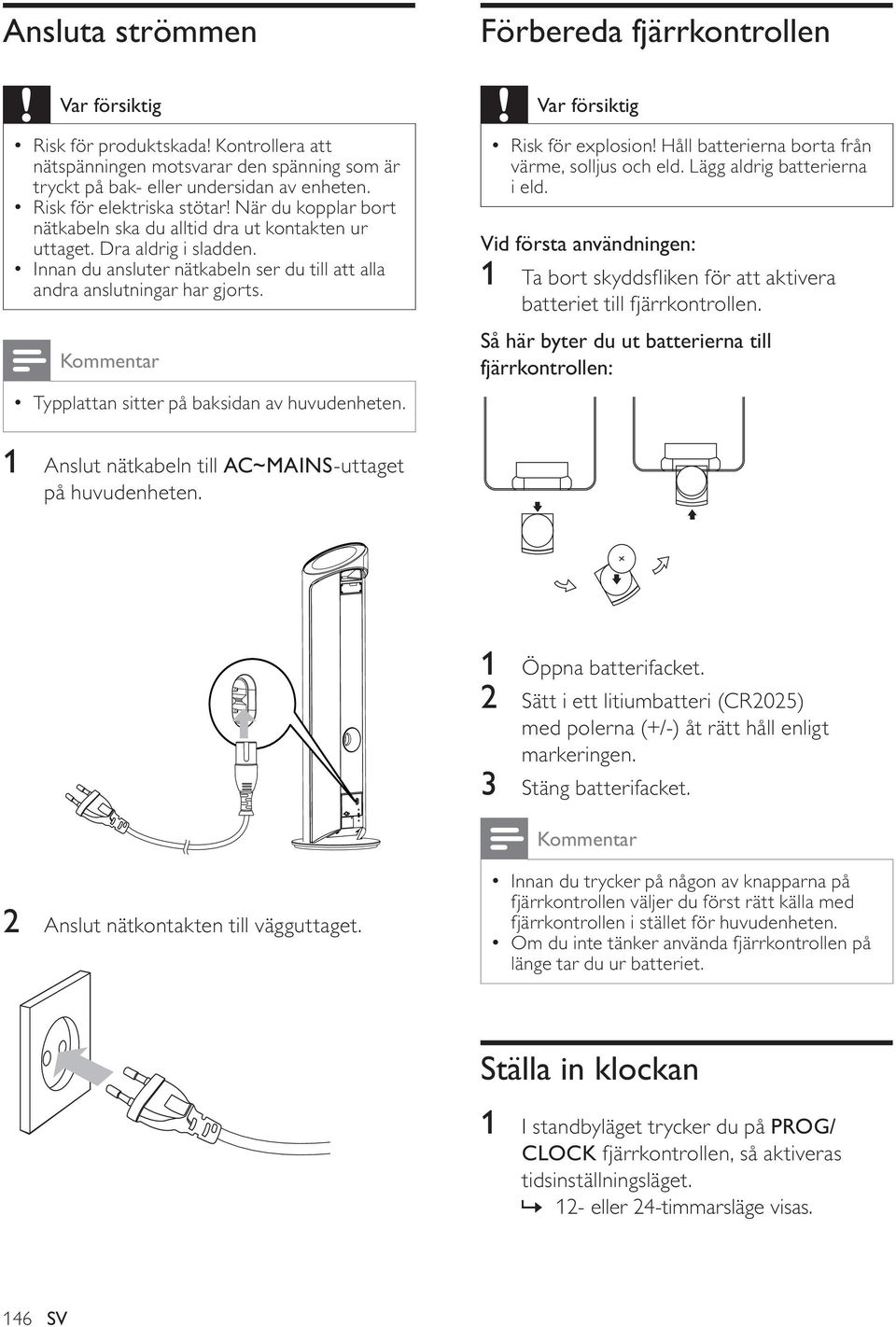 Innan du ansluter nätkabeln ser du till att alla andra anslutningar har gjorts. Kommentar Typplattan sitter på baksidan av huvudenheten. Var försiktig Risk för explosion!