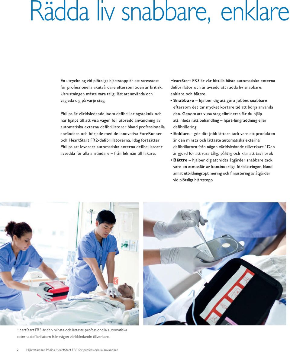 Philips är världsledande inom defibrilleringsteknik och har hjälpt till att visa vägen för utbredd användning av automatiska externa defibrillatorer bland professionella användare och började med de
