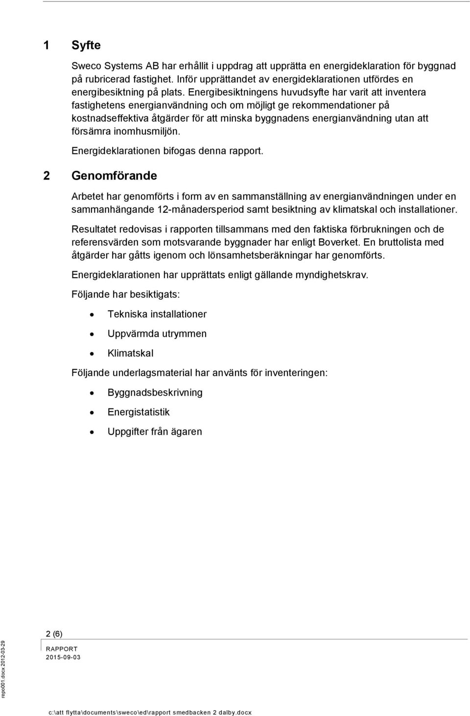 att försämra inomhusmiljön. Energideklarationen bifogas denna rapport.