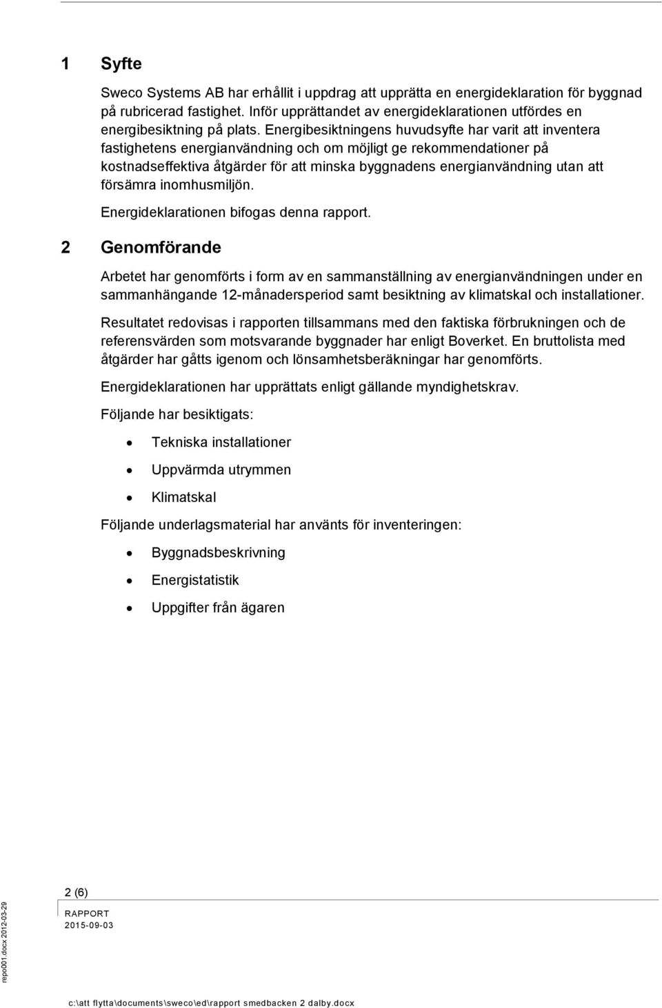 att försämra inomhusmiljön. Energideklarationen bifogas denna rapport.