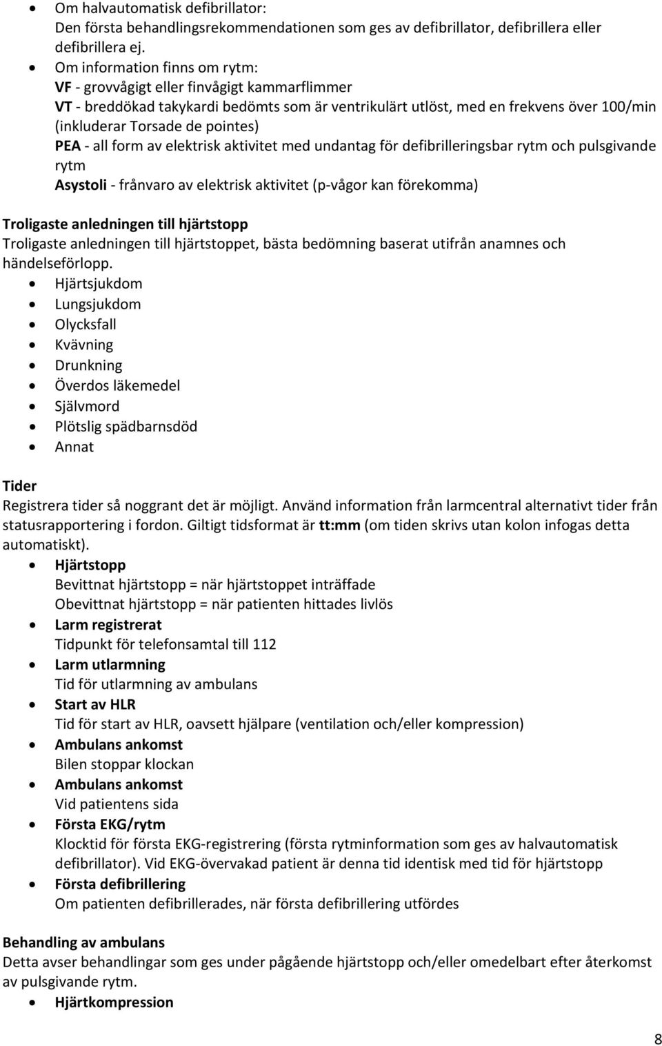 all form av elektrisk aktivitet med undantag för defibrilleringsbar rytm och pulsgivande rytm Asystoli frånvaro av elektrisk aktivitet (p vågor kan förekomma) Troligaste anledningen till hjärtstopp