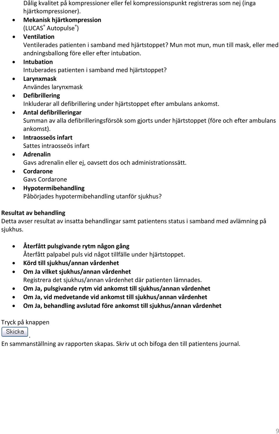 Intubation Intuberades patienten i samband med hjärtstoppet? Larynxmask Användes larynxmask Defibrillering Inkluderar all defibrillering under hjärtstoppet efter ambulans ankomst.