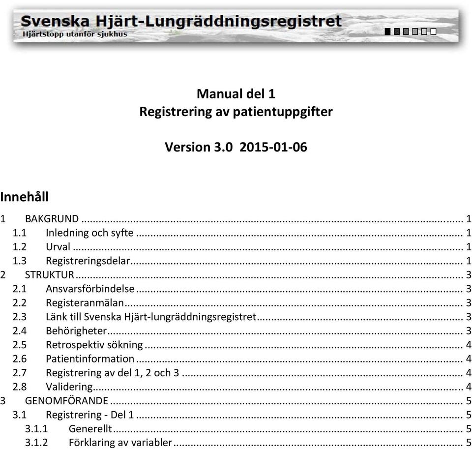 .. 3 2.4 Behörigheter... 3 2.5 Retrospektiv sökning... 4 2.6 Patientinformation... 4 2.7 Registrering av del 1, 2 och 3... 4 2.8 Validering.