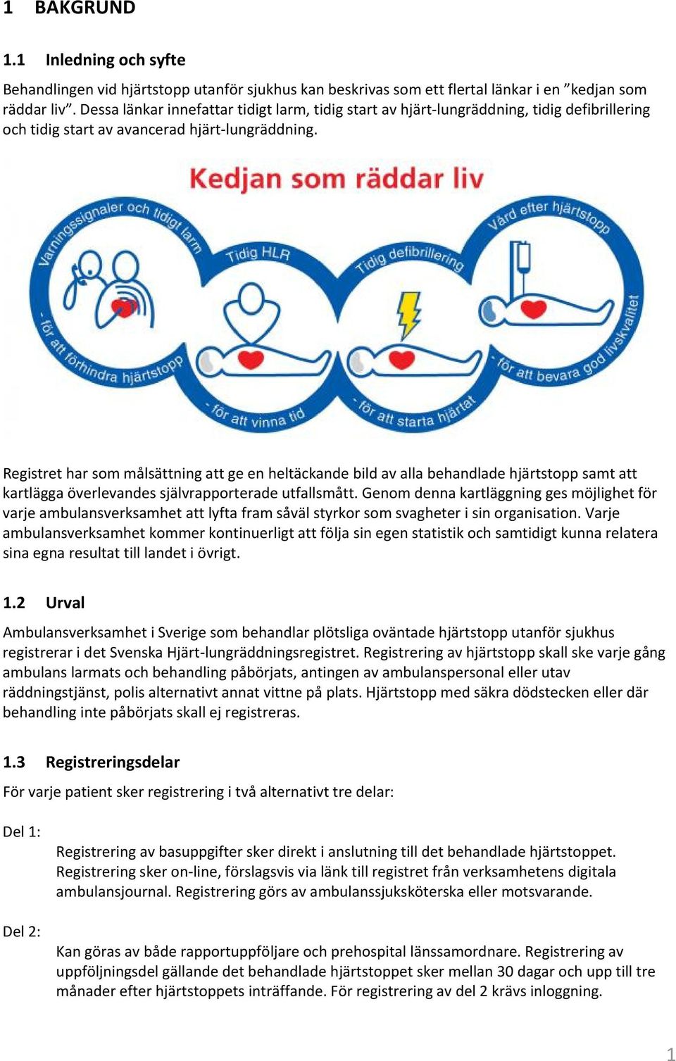 Registret har som målsättning att ge en heltäckande bild av alla behandlade hjärtstopp samt att kartlägga överlevandes självrapporterade utfallsmått.