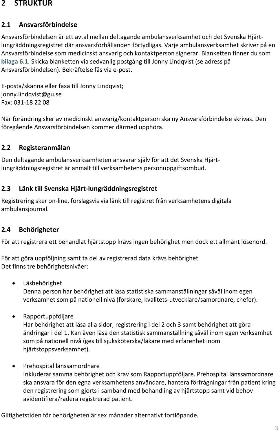 Skicka blanketten via sedvanlig postgång till Jonny Lindqvist (se adress på Ansvarsförbindelsen). Bekräftelse fås via e post. E posta/skanna eller faxa till Jonny Lindqvist; jonny.lindqvist@gu.