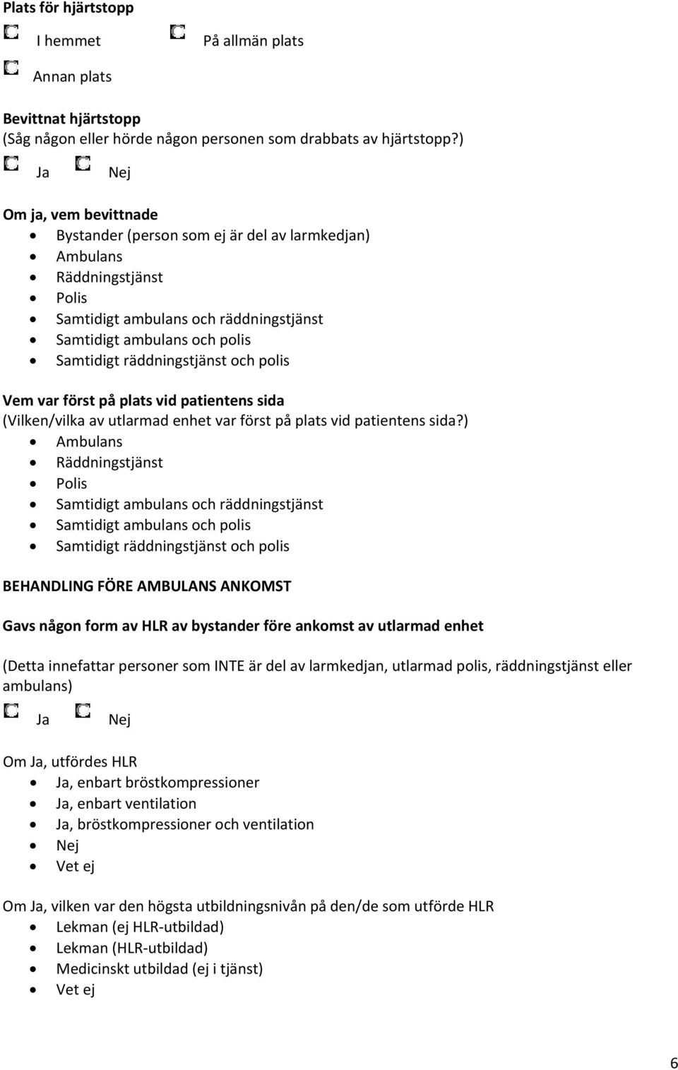 polis Vem var först på plats vid patientens sida (Vilken/vilka av utlarmad enhet var först på plats vid patientens sida?