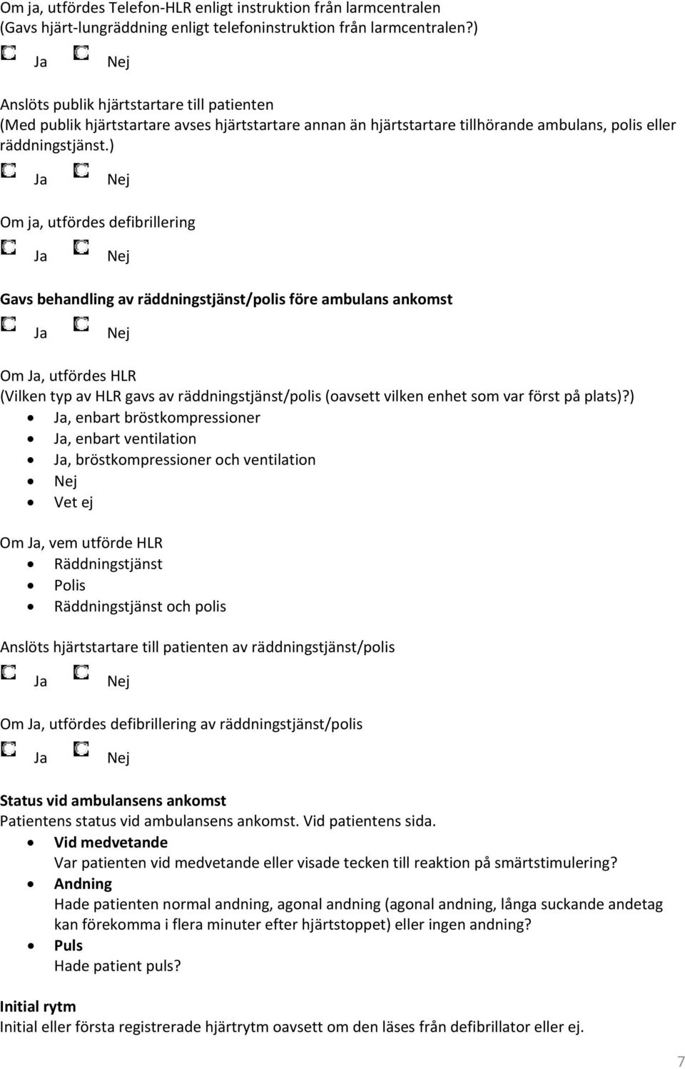 ) Om ja, utfördes defibrillering Gavs behandling av räddningstjänst/polis före ambulans ankomst Om, utfördes HLR (Vilken typ av HLR gavs av räddningstjänst/polis (oavsett vilken enhet som var först