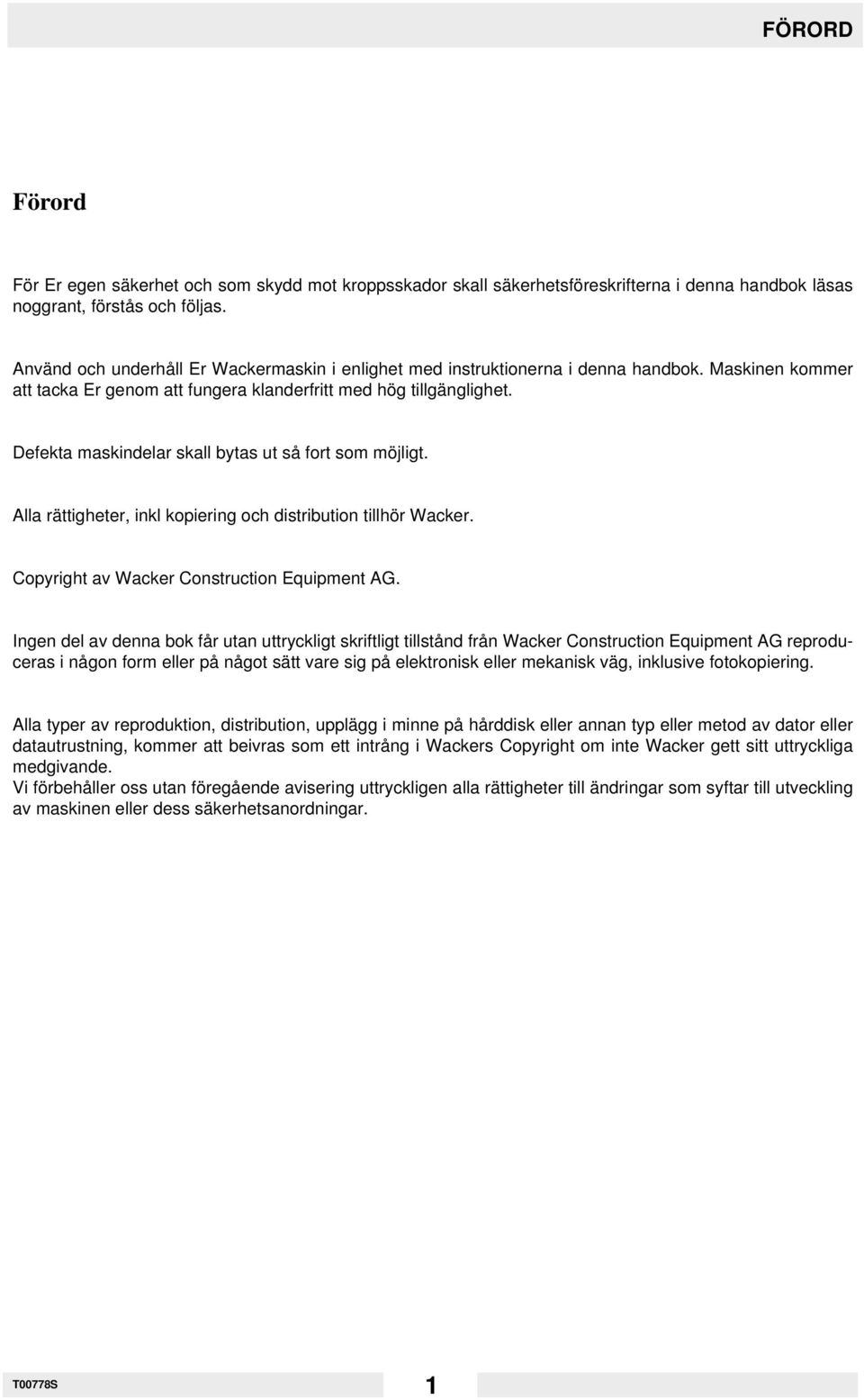 Defekta maskindelar skall bytas ut så fort som möjligt. Alla rättigheter, inkl kopiering och distribution tillhör Wacker. Copyright av Wacker Construction Equipment AG.