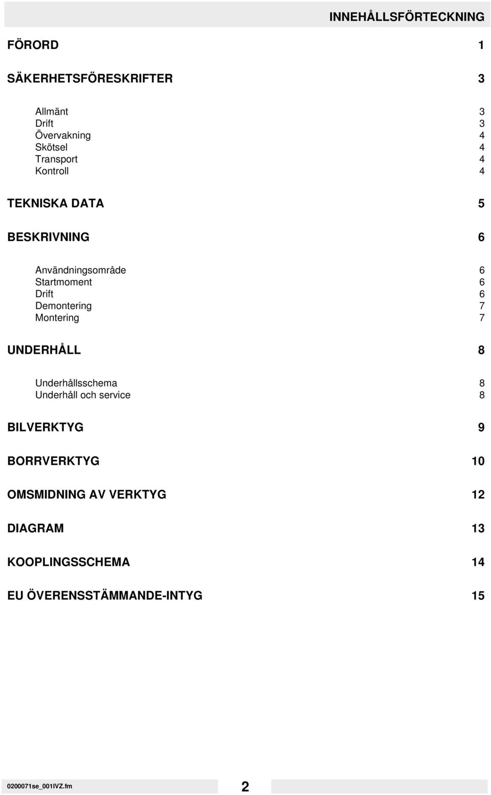 Demontering 7 Montering 7 UNDERHÅLL 8 Underhållsschema 8 Underhåll och service 8 BILVERKTYG 9