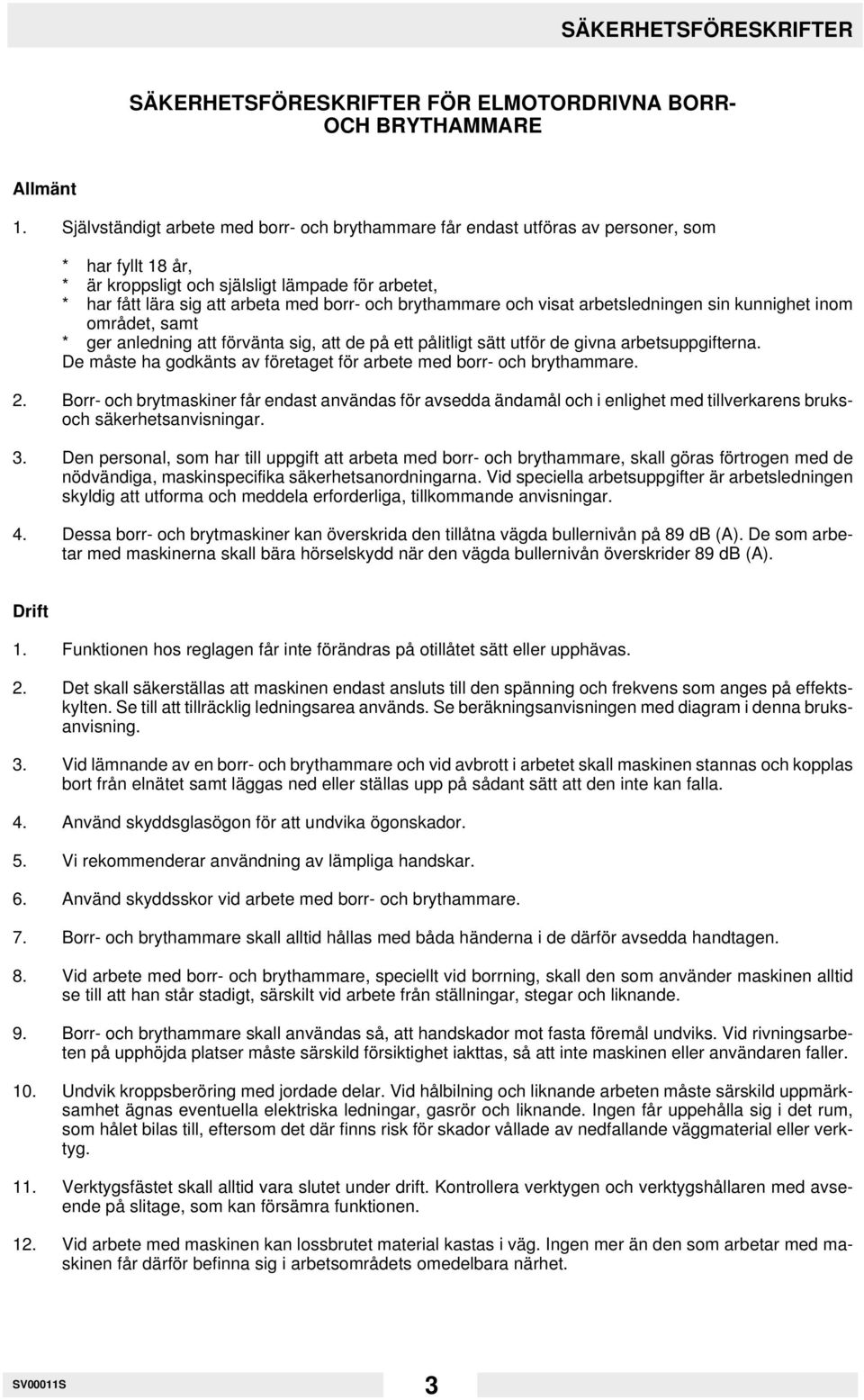 brythammare och visat arbetsledningen sin kunnighet inom området, samt * ger anledning att förvänta sig, att de på ett pålitligt sätt utför de givna arbetsuppgifterna.