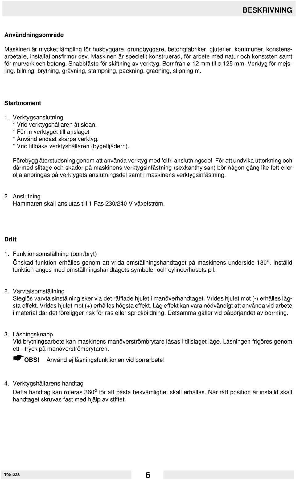 Verktyg för mejsling, bilning, brytning, grävning, stampning, packning, gradning, slipning m. Startmoment 1. Verktygsanslutning * Vrid verktygshållaren åt sidan.