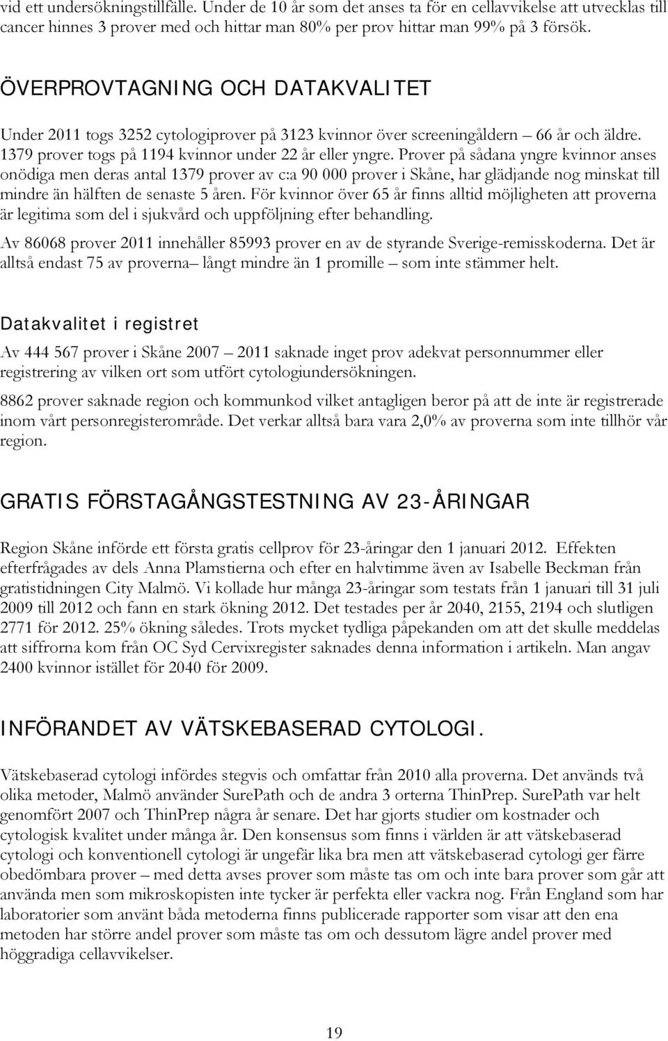 Prover på sådana yngre kvinnor anses onödiga men deras antal 1379 prover av c:a 90 000 prover i Skåne, har glädjande nog minskat till mindre än hälften de senaste 5 åren.