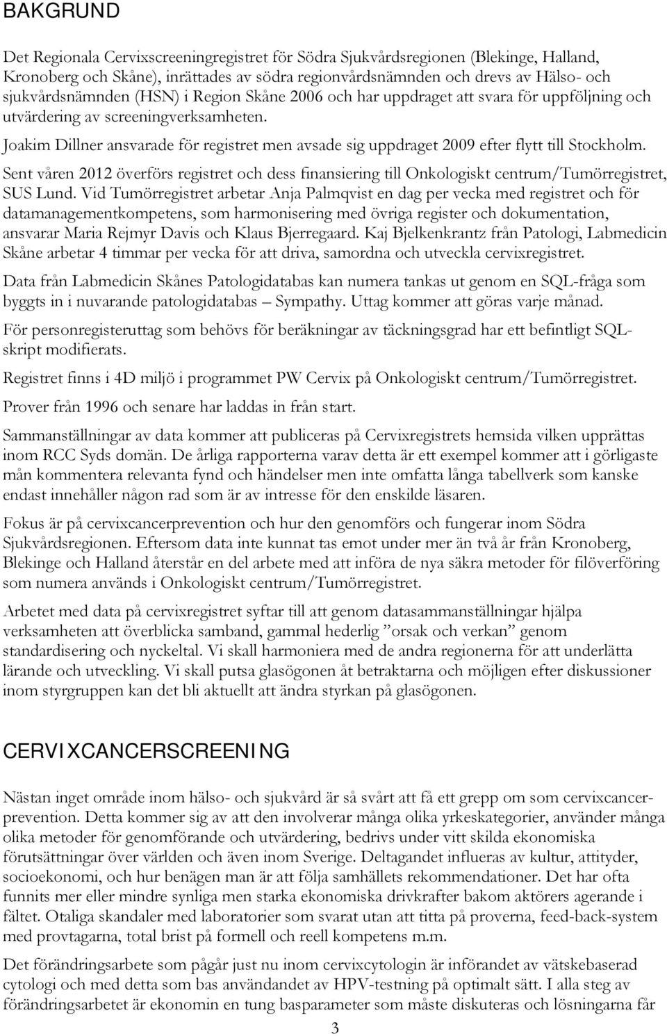 Joakim Dillner ansvarade för registret men avsade sig uppdraget 2009 efter flytt till Stockholm.