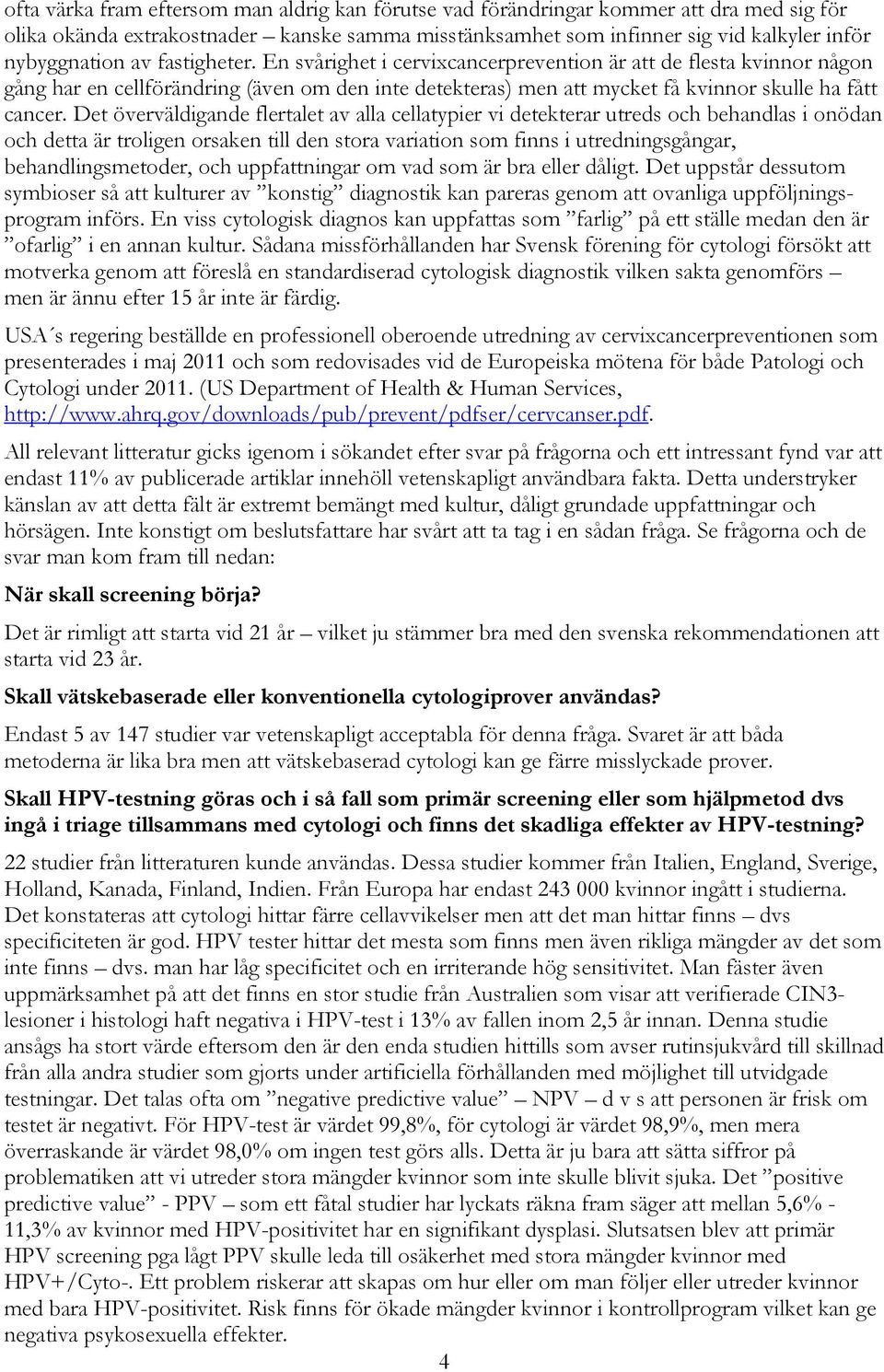 Det överväldigande flertalet av alla cellatypier vi detekterar utreds och behandlas i onödan och detta är troligen orsaken till den stora variation som finns i utredningsgångar, behandlingsmetoder,
