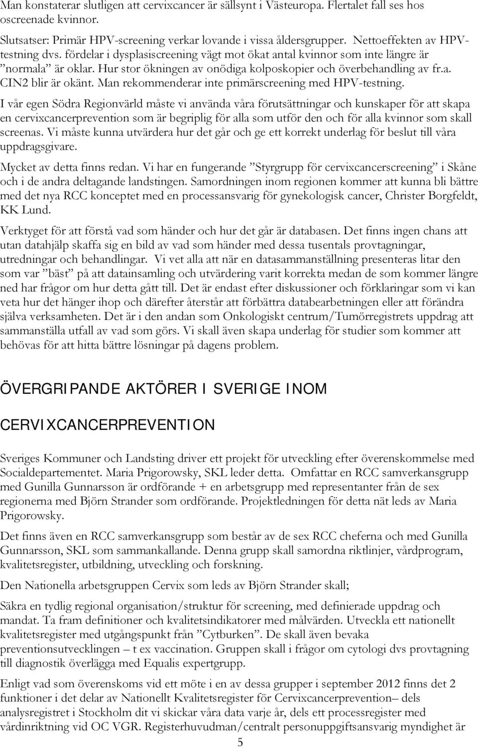 Man rekommenderar inte primärscreening med HPV-testning.