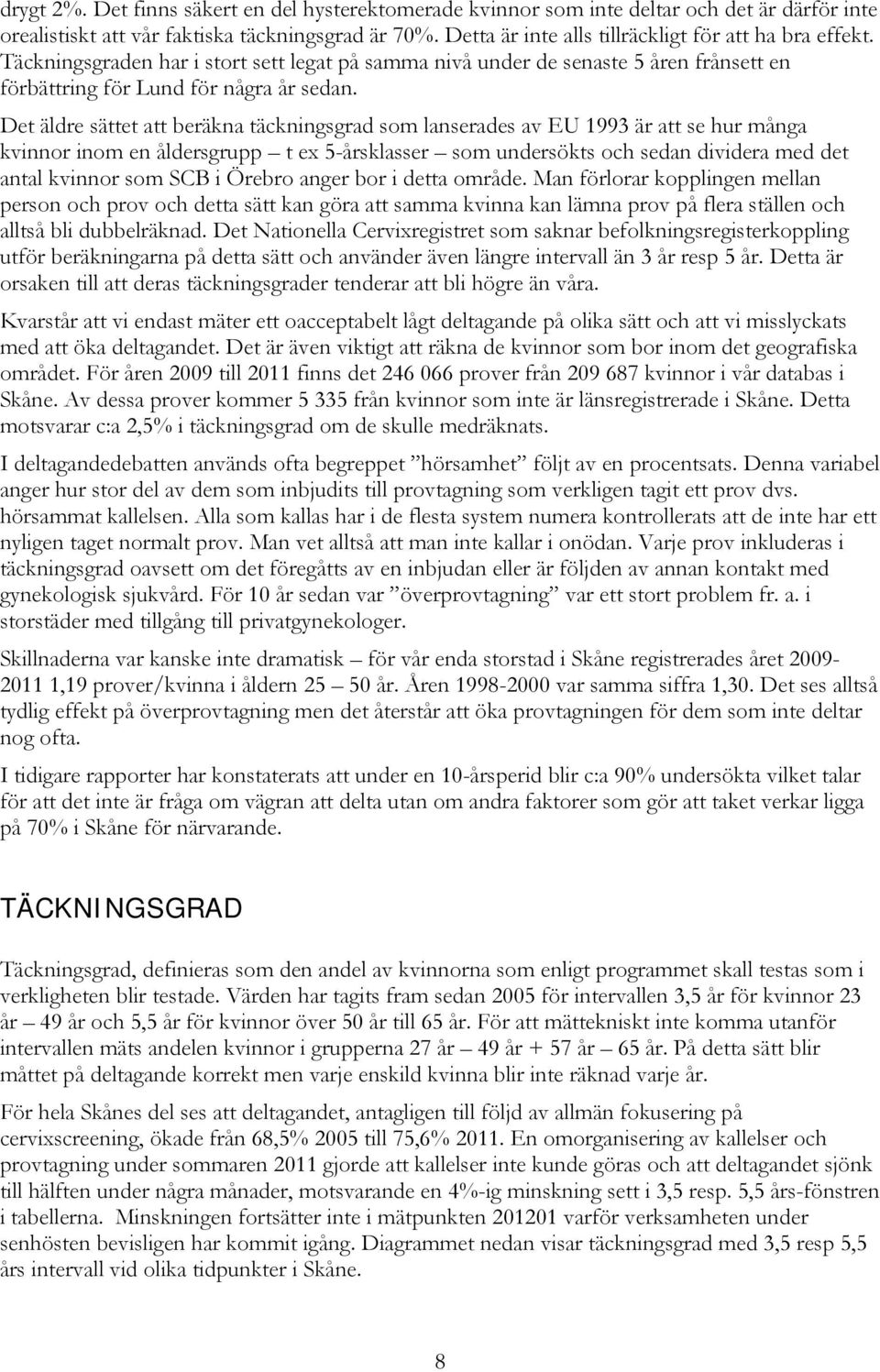 Det äldre sättet att beräkna täckningsgrad som lanserades av EU 1993 är att se hur många kvinnor inom en åldersgrupp t ex 5-årsklasser som undersökts och sedan dividera med det antal kvinnor som SCB
